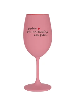 PROTOŽE BÝT PSYCHIATRIČKA NENÍ PRDEL - růžová sklenice na víno 350 ml