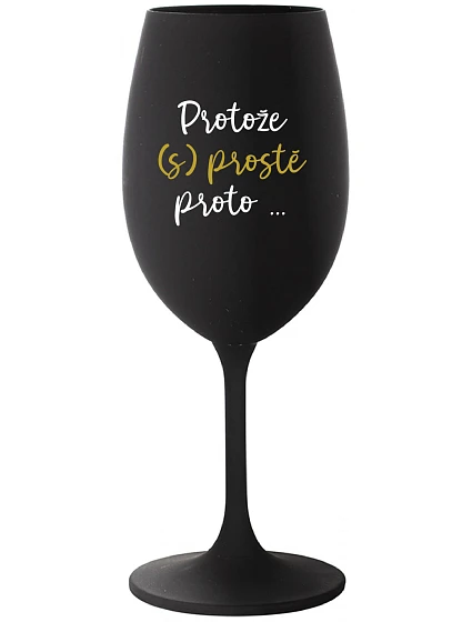 PROTOŽE (S)PROSTĚ PROTO... - černá sklenice na víno 350 ml