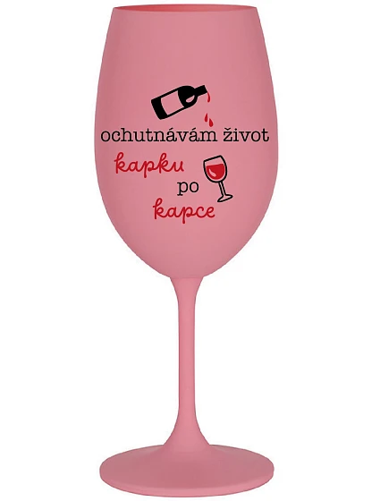 OCHUTNÁVÁM ŽIVOT KAPKU PO KAPCE - růžová sklenice na víno 350 ml OCHUTNÁVÁM ŽIVOT KAPKU PO KAPCE - růžová sklenice na víno 350 ml