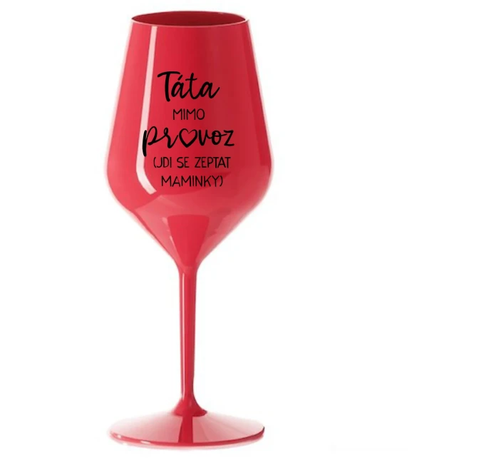 TÁTA MIMO PROVOZ (JDI SE ZEPTAT MAMINKY) - červená nerozbitná sklenice na víno 470 ml TÁTA MIMO PROVOZ (JDI SE ZEPTAT MAMINKY) - červená nerozbitná sklenice na víno 470 ml
