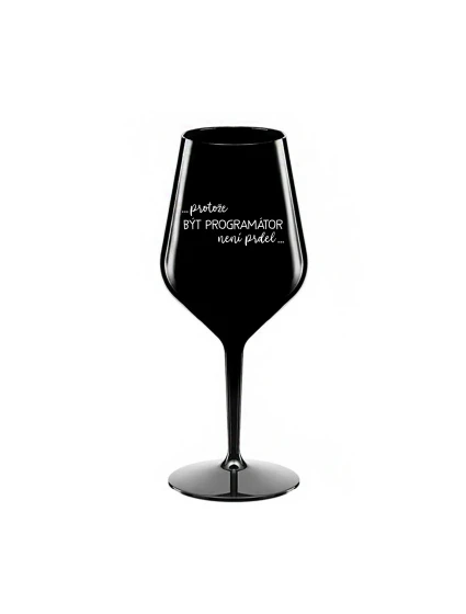 PROTOŽE BÝT PROGRAMÁTOR NENÍ PRDEL - černá nerozbitná sklenice na víno 470 ml PROTOŽE BÝT PROGRAMÁTOR NENÍ PRDEL - černá nerozbitná sklenice na víno 470 ml