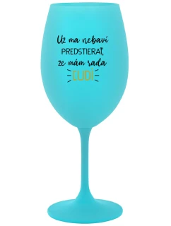 UŽ MA NEBAVÍ PREDSTIERAŤ, ŽE MÁM RADA ĽUDÍ - tyrkysový pohár na víno 350 ml