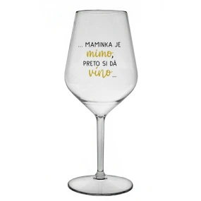 ...MAMINKA JE MIMO, PRETO SI DÁ VÍNO...  - priehľadný nerozbitný pohár na víno 470 ml