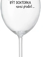 ...PROTOŽE BÝT DOKTORKA NENÍ PRDEL... - čirá sklenice na víno 350 ml