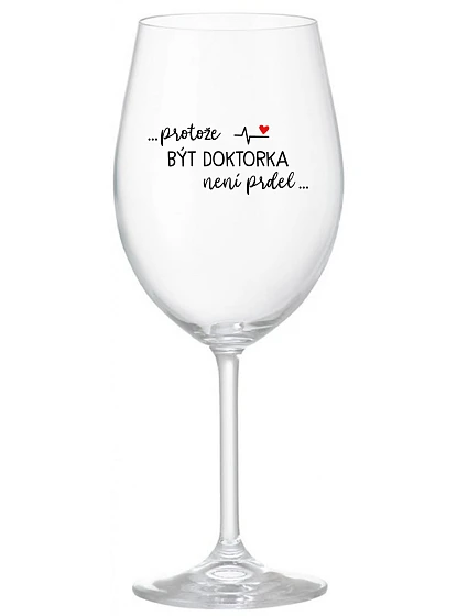 ...PROTOŽE BÝT DOKTORKA NENÍ PRDEL... - čirá sklenice na víno 350 ml