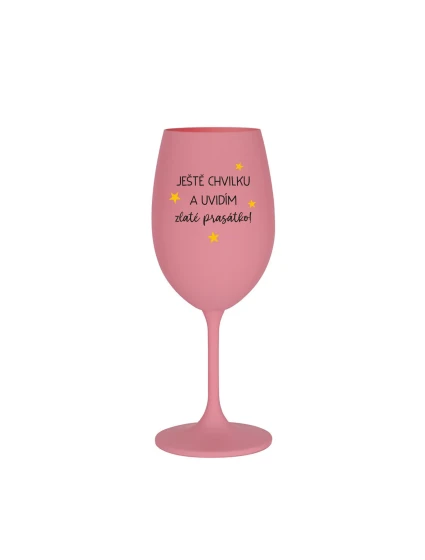 JEŠTĚ CHVILKU A UVIDÍM ZLATÉ PRASÁTKO - růžová sklenice na víno 350 ml
