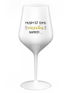 MUSÍM ÍSŤ TOMU VÍNEČKU NAPROTI... - biely nerozbitný pohár na víno 470 ml