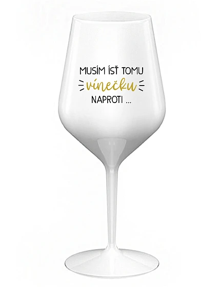 MUSÍM ÍSŤ TOMU VÍNEČKU NAPROTI... - biely nerozbitný pohár na víno 470 ml