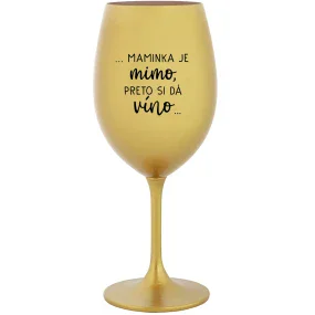 ...MAMINKA JE MIMO, PRETO SI DÁ VÍNO... - zlatý pohár na víno 350 ml ...MAMINKA JE MIMO, PRETO SI DÁ VÍNO... - zlatý pohár na víno 350 ml