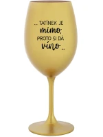 ...TATÍNEK JE MIMO, PROTO SI DÁ VÍNO... - zlatá sklenice na víno 350 ml ...TATÍNEK JE MIMO, PROTO SI DÁ VÍNO... - zlatá sklenice na víno 350 ml