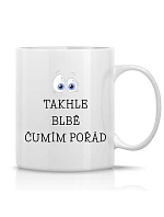 TAKHLE BLBĚ ČUMÍM POŘÁD - klasický bílý keramický hrníček 300 ml TAKHLE BLBĚ ČUMÍM POŘÁD - klasický bílý keramický hrníček 300 ml
