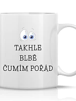 TAKHLE BLBĚ ČUMÍM POŘÁD - klasický bílý keramický hrníček 300 ml