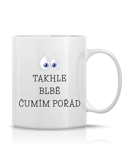 TAKHLE BLBĚ ČUMÍM POŘÁD - klasický bílý keramický hrníček 300 ml TAKHLE BLBĚ ČUMÍM POŘÁD - klasický bílý keramický hrníček 300 ml