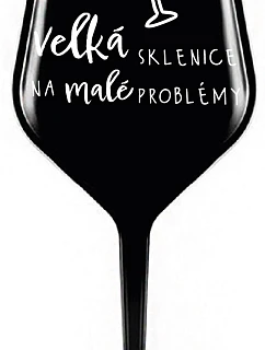 VELKÁ SKLENICE NA MALÉ PROBLÉMY - černá nerozbitná sklenice na víno 470 ml