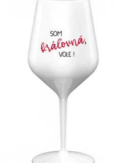 SOM KRÁĽOVNÁ, VOLE! - biely nerozbitný pohár na víno 470 ml