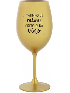 ...TATINKO JE MIMO, PRETO SI DÁ VÍNO... - zlatý pohár na víno 350 ml