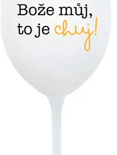 BOŽE MŮJ, TO JE CHUJ - bílá sklenice na víno 350 ml