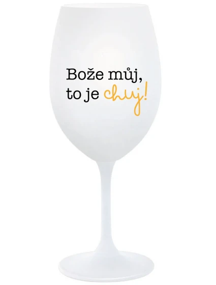 BOŽE MŮJ, TO JE CHUJ - bílá sklenice na víno 350 ml BOŽE MŮJ, TO JE CHUJ - bílá sklenice na víno 350 ml