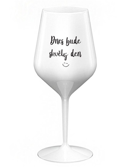 DNES BUDE SKVĚLÝ DEN - bílá nerozbitná sklenice na víno 470 ml