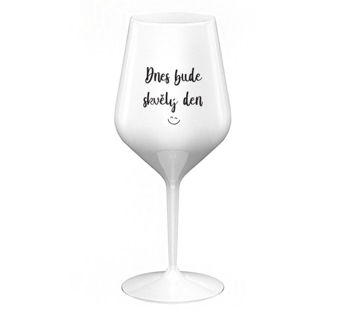 DNES BUDE SKVĚLÝ DEN - bílá nerozbitná sklenice na víno 470 ml