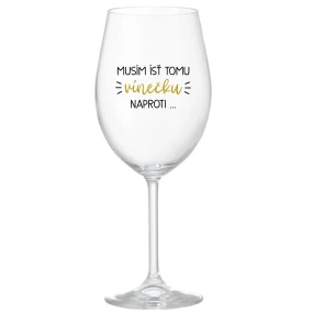 MUSÍM ÍSŤ TOMU VÍNEČKU NAPROTI... - priehľadný pohár na víno 350 ml MUSÍM ÍSŤ TOMU VÍNEČKU NAPROTI... - priehľadný pohár na víno 350 ml