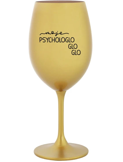 MOJE PSYCHOLOGLOGLOGLO - zlatá sklenice na víno 350 ml MOJE PSYCHOLOGLOGLOGLO - zlatá sklenice na víno 350 ml