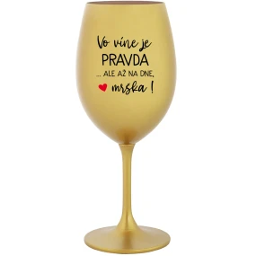 VO VÍNE JE PRAVDA...ALE AŽ NA DNE, MRŠKA! - zlatý pohár na víno 350 ml VO VÍNE JE PRAVDA...ALE AŽ NA DNE, MRŠKA! - zlatý pohár na víno 350 ml