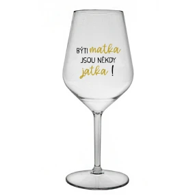 BÝTI MATKA JSOU NĚKDY JATKA! - priehľadný nerozbitný pohár na víno 470 ml BÝTI MATKA JSOU NĚKDY JATKA! - priehľadný nerozbitný pohár na víno 470 ml