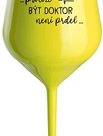 ...PROTOŽE BÝT DOKTOR NENÍ PRDEL... - žlutá nerozbitná sklenice na víno 470 ml