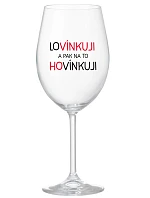 LOVÍNKUJI A PAK NA TO HOVÍNKUJI - čirá sklenice na víno 350 ml