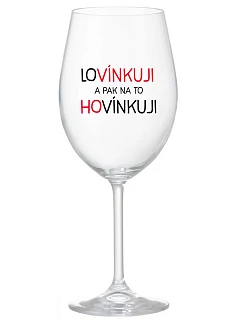 LOVÍNKUJI A PAK NA TO HOVÍNKUJI - čirá sklenice na víno 350 ml