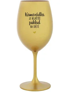 KAMARÁDKA JE NEJVĚTŠÍ POKLAD NA SVĚTĚ - zlatá sklenice na víno 350 ml