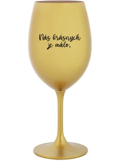 NÁS KRÁSNYCH JE MÁLO. - zlatý pohár na víno 350 ml