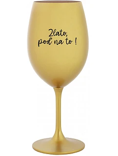 ZLATO, POĎ NA TO! - zlatý pohár na víno 350 ml