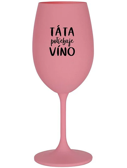 TÁTA POTŘEBUJE VÍNO - růžová sklenice na víno 350 ml