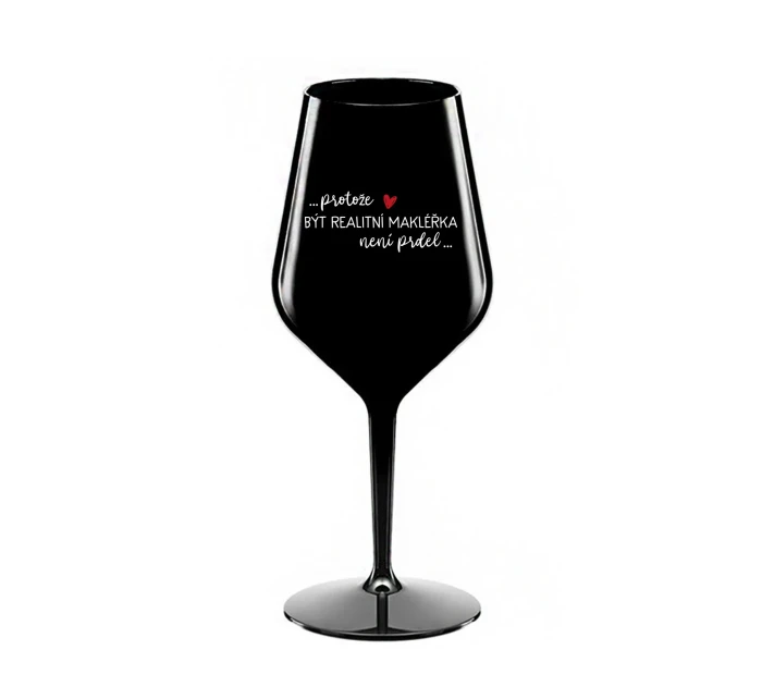 PROTOŽE BÝT REALITNÍ MAKLÉŘKA NENÍ PRDEL - černá nerozbitná sklenice na víno 470 ml