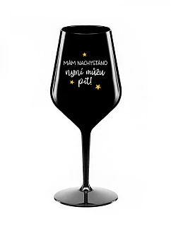 MÁM NACHYSTÁNO, NYNÍ MŮŽU PÍT - černá nerozbitná sklenice na víno 470 ml