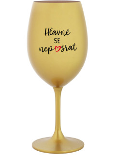 HLAVNĚ SE NEPOSRAT - zlatá sklenice na víno 350 ml