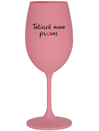 TATÍNEK MIMO PROVOZ - růžová sklenice na víno 350 ml