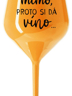 ...MAMINKA JE MIMO, PROTO SI DÁ VÍNO... - oranžová nerozbitná sklenice na víno 470 ml