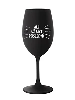 ALE UŽ FAKT POSLEDNÍ - černá sklenice na víno 350 ml