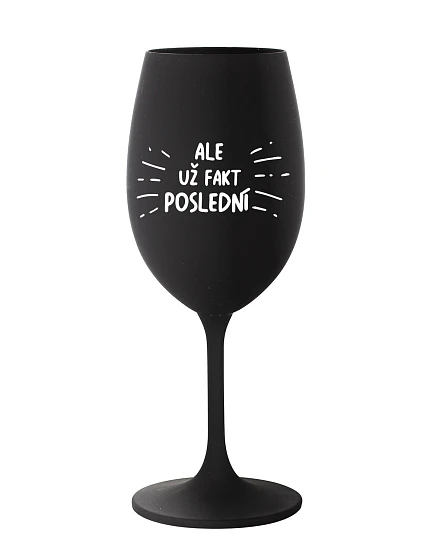 ALE UŽ FAKT POSLEDNÍ - černá sklenice na víno 350 ml