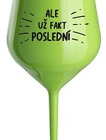 ALE UŽ FAKT POSLEDNÍ - zelená nerozbitná sklenice na víno 470 ml
