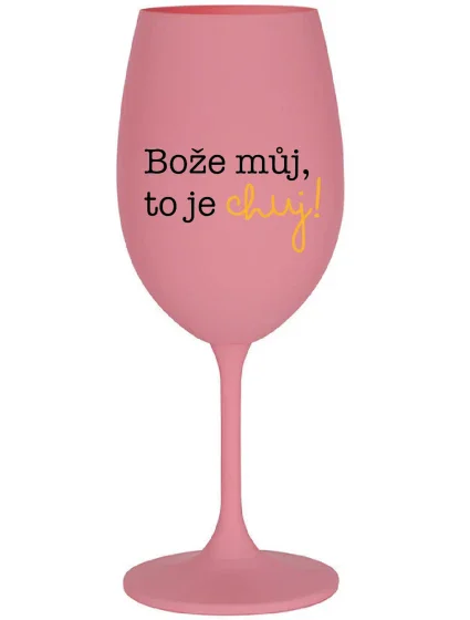 BOŽE MŮJ, TO JE CHUJ - růžová sklenice na víno 350 ml BOŽE MŮJ, TO JE CHUJ - růžová sklenice na víno 350 ml