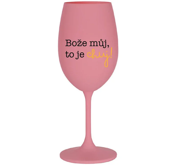 BOŽE MŮJ, TO JE CHUJ - růžová sklenice na víno 350 ml BOŽE MŮJ, TO JE CHUJ - růžová sklenice na víno 350 ml