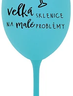 VELKÁ SKLENICE NA MALÉ PROBLÉMY - tyrkysová sklenice na víno 350 ml