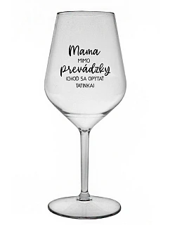 MAMA MIMO PREVÁDZKY (CHOĎ SA OPÝTAŤ TATINKA) - priehľadný nerozbitný pohár na víno 470 ml