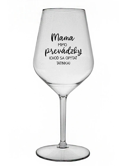 MAMA MIMO PREVÁDZKY (CHOĎ SA OPÝTAŤ TATINKA) - priehľadný nerozbitný pohár na víno 470 ml