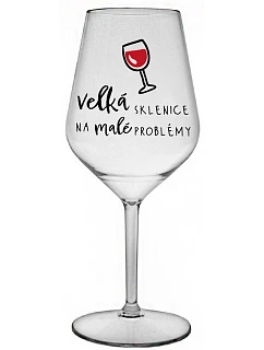 VELKÁ SKLENICE NA MALÉ PROBLÉMY - čirá nerozbitná sklenice na víno 470 ml