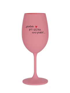 PROTOŽE BÝT SESTRA NENÍ PRDEL - růžová sklenice na víno 350 ml